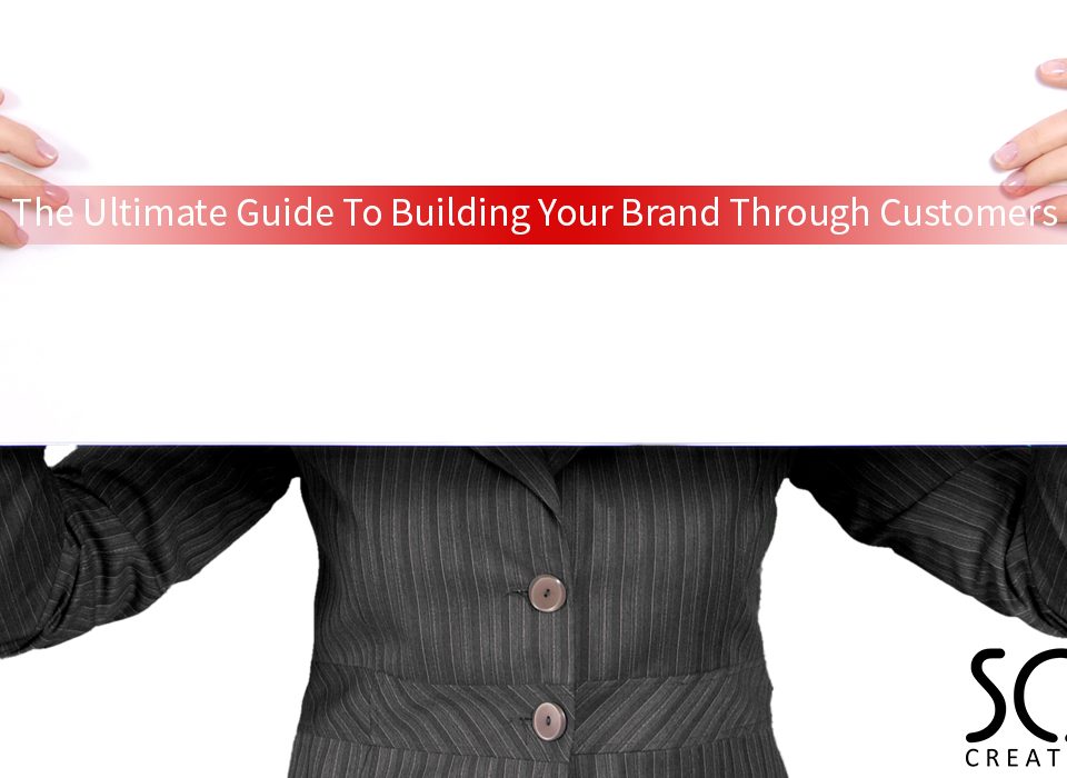 The Ultimate Guide To Building Your Brand Through Customers