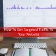 How to get targeted traffic to your website