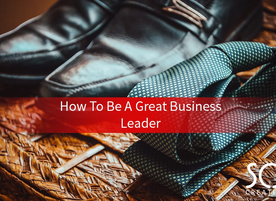 how to be a great business leader